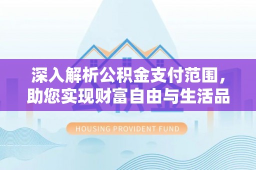 海晏深入解析公积金支付范围，助您实现财富自由与生活品质提升