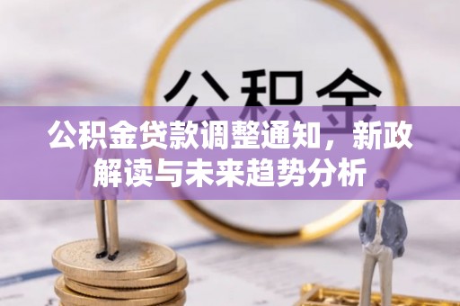 海晏公积金贷款调整通知，新政解读与未来趋势分析