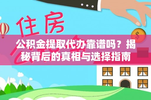海晏公积金提取代办靠谱吗？揭秘背后的真相与选择指南