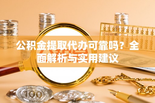 海晏公积金提取代办可靠吗？全面解析与实用建议