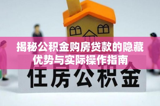 海晏揭秘公积金购房贷款的隐藏优势与实际操作指南