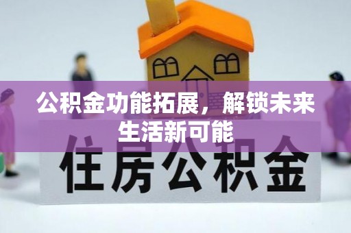海晏公积金功能拓展，解锁未来生活新可能
