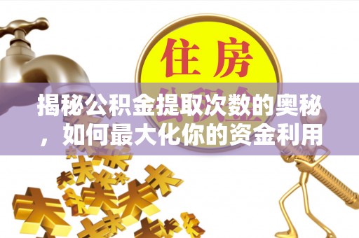 海晏揭秘公积金提取次数的奥秘，如何最大化你的资金利用？
