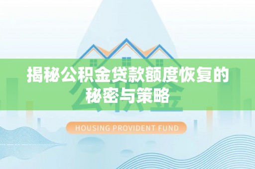 海晏揭秘公积金贷款额度恢复的秘密与策略