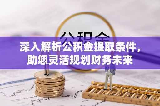 海晏深入解析公积金提取条件，助您灵活规划财务未来