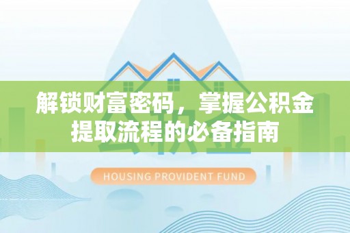 海晏解锁财富密码，掌握公积金提取流程的必备指南