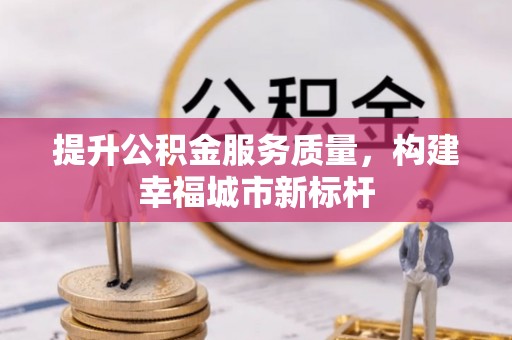 海晏提升公积金服务质量，构建幸福城市新标杆