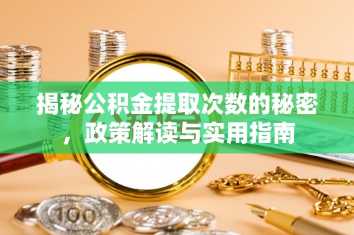 海晏揭秘公积金提取次数的秘密，政策解读与实用指南