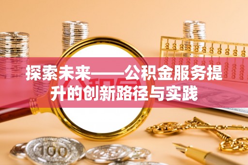 海晏探索未来——公积金服务提升的创新路径与实践