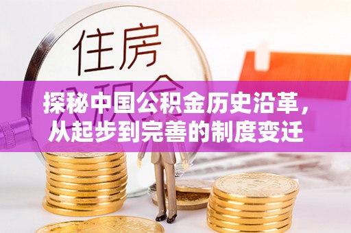 海晏探秘中国公积金历史沿革，从起步到完善的制度变迁