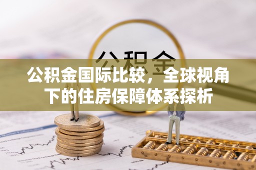 海晏公积金国际比较，全球视角下的住房保障体系探析