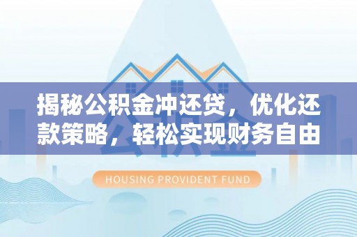 海晏揭秘公积金冲还贷，优化还款策略，轻松实现财务自由
